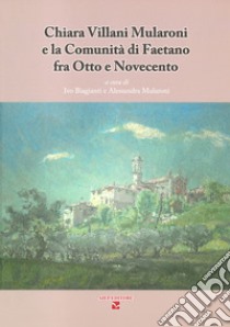 Chiara Villani Mularoni e la comunità di Faetano fra Otto e Novecento libro di Biagianti I. (cur.); Mularoni A. (cur.)