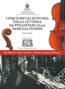 Cinque secoli di storia della liuteria da Stradivari alla famiglia Fiorini. Ediz. illustrata libro di Bandini Paolo