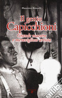 Il genio Capicchioni. Grande maestro e meraviglioso artista libro di Rastelli Massimo