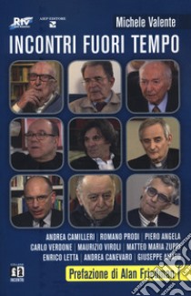 Incontri fuori tempo. Camilleri, Prodi, Angela, Verdone, Viroli, Zuppi, Letta, Canevaro, Amato libro di Valente Michele