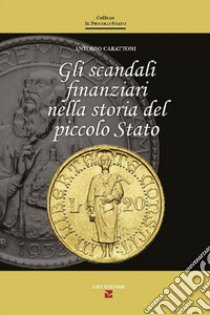 Gli scandali finanziari nella storia del piccolo stato libro di Carattoni Antonio