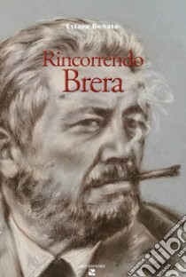 Rincorrendo Brera libro di Bonato Ettore