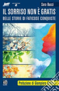 Il sorriso non è gratis. Belle storie di faticose conquiste libro di Bucci Sara