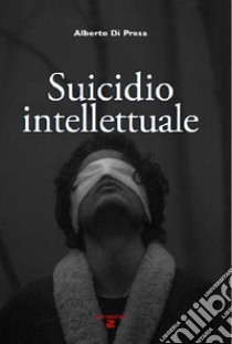 Suicidio intellettuale libro di Di Presa Alberto