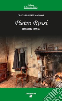 Pietro Rossi. Contadino e poeta libro di Bravetti Magnoni Grazia