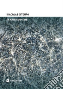 Di acqua e di tempo-Of water and time. Ediz. bilingue libro di Ferrini C. (cur.)