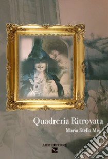 Quadreria ritrovata libro di Mei Maria Stella