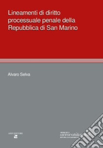 Lineamenti di diritto processuale penale della Repubblica di San Marino libro di Selva Alvaro