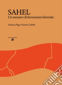 Sahel. Un mosaico di formazioni islamiste libro di Piga Adriana; Carletti Fausto