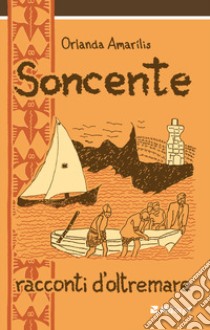 Soncente. Racconti d'oltremare libro di Amarilis Orlanda