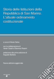 Storia delle istituzioni della Repubblica di San Marino. L'attuale ordinamento costituzionale. Nuova ediz. libro di Selva Alvaro