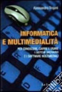 Informatica e multimedialità. Per conoscere, capire e usare i sistemi operativi e i software multimediali libro di Trojani Alessandro