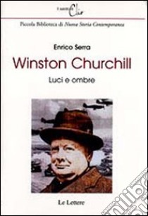 Winston Churchill. Luci e ombre libro di Serra Enrico