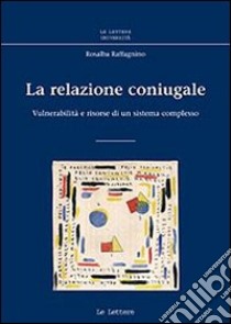 La relazione coniugale. Vulnerabilità e risorse di un sistema complesso libro di Raffagnino Rosalba