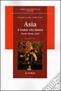 Asia. Il teatro che danza libro di Azzaroni Giovanni; Casari Matteo