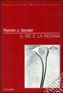 Il re e la regina libro di Sender Ramón J.