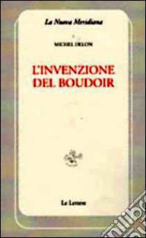 L'invenzione del boudoir libro di Delon Michel; Vestroni V. (cur.)