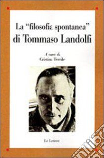 La «filosofia spontanea» di Tommaso Landolfi libro di Terrile C. (cur.)