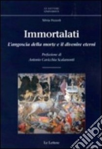 Immortalati. L'angoscia della morte e il divenire eterni libro di Pezzoli Silvia