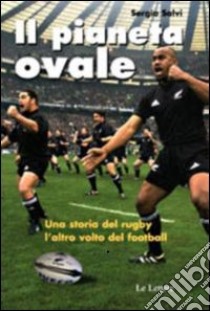 Il pianeta ovale. Viaggio nel rugby. L'altro volto del football. Ediz. illustrata libro di Salvi Sergio