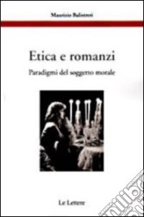 Etica e romanzi. Paradigmi del soggetto morale libro di Balistreri Maurizio