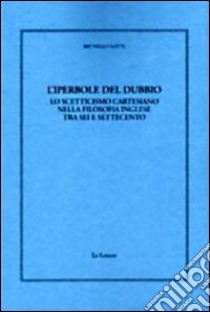 L'iperbole del dubbio. Lo scetticismo cartesiano nella filosofia inglese tra Sei e Settecento libro di Lotti Brunello