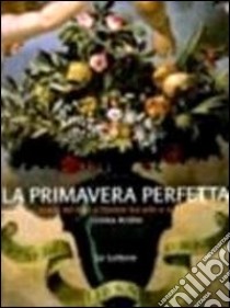 Primavera perfetta. Storia floreale di Firenze tra arte e scienza libro di Acidini Cristina