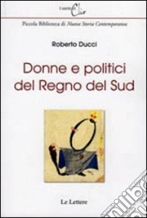 Donne e politici del regno del Sud libro di Ducci Roberto