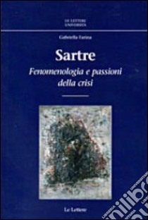 Sartre. Fenomenologia e passioni della crisi libro di Farina Gabriella