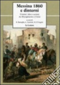 Messina 1860 e dintorni. Uomini, idee e società tra Risorgimento e unità libro di Battaglia R. (cur.); Caminiti L. (cur.); D'Angelo M. (cur.)