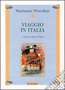 Viaggio in Italia libro di Werefkin Marianne; Folini M. (cur.)