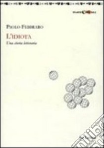 L'idiota. Una storia letteraria libro di Febbraro Paolo