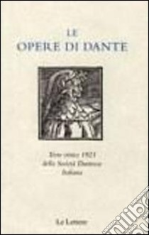 Le opere di Dante. Testo critico 1921 della Società Dantesca Italiana libro di Società Dantesca Italiana (cur.)