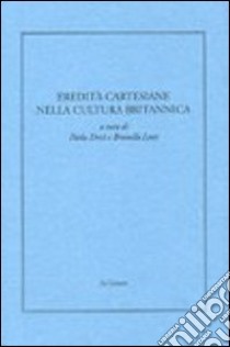 Eredità cartesiane nella cultura britannica libro di Dessì P. (cur.); Lotti B. (cur.)