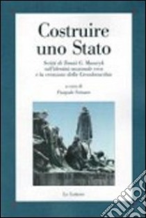 Costruire uno Stato. Scritti di Tomàs G. Masaryk sull'identità nazionale ceca e la creazione della Cecoslovacchia libro di Masaryk Tomas Garrige; Fornaro P. (cur.)