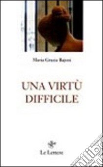 Una virtù difficile libro di Bajoni Maria Grazia