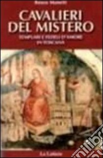 Cavalieri del mistero. Templari e fedeli d'amore in Toscana libro di Manetti Renzo