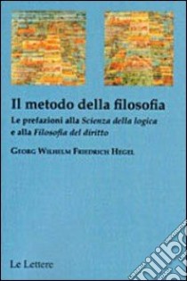 Il metodo della filosofia. La prefazione alla «Scienza della logica» e alla «Filosofia del diritto» libro di Hegel Friedrich