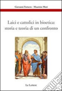 Laici e cattolici in bioetica: storia e teoria di un confronto libro di Fornero G.; Mori M.