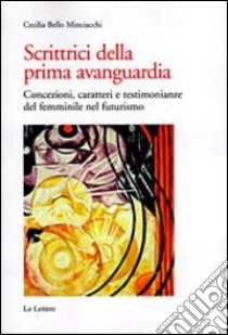 Scrittrici della prima avanguardia. Concezione, caratteri e testimonianze del femminile nel futurismo libro di Bello Minciacchi Cecilia