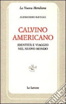 Calvino americano. Identità e viaggio nel Nuovo Mondo libro di Raveggi Alessandro