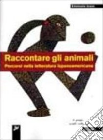 Raccontare gli animali. Percorsi nella letteratura ispanoamericana libro di Jossa Emanuela