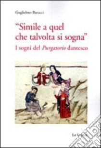 «Simile a quel che talvolta si sogna». I sogni del «purgatorio» dantesco libro di Barucci Guglielmo