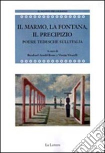 Il marmo, la fontana, il precipizio. Poesie tedesche sull'Italia libro di Kruse B. A. (cur.); Vivarelli V. (cur.)