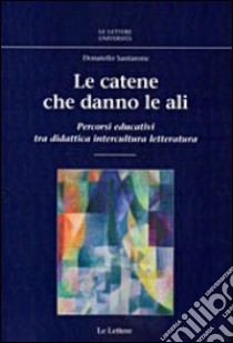 Le catene che danno le ali. Percorsi educativi tra didattica, intercultura, letteratura libro di Santarone Donatello