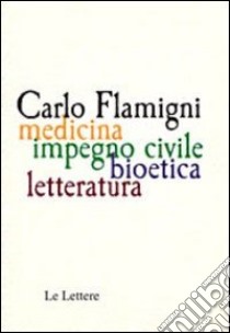 Carlo Flamigni. Medicina, impegno civile, bioetico, letteratura libro di Mori M. (cur.)