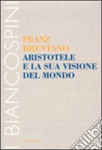 Aristotele e la sua visione del mondo libro di Brentano Franz; Ferraguto F. (cur.)