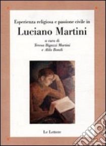 Esperienza religiosa e passione civile in Luciano Martini libro di Bondi A. (cur.); Bigazzi Martini T. (cur.)