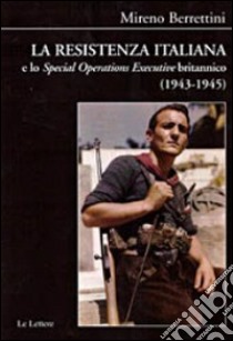 La Resistenza italiana e lo «Speciale Operations Executive» britannico (1943-1945) libro di Berrettini Mireno