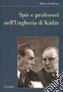 Spie e professori nell'Ungheria di Kádár libro di Indelicato Alberto